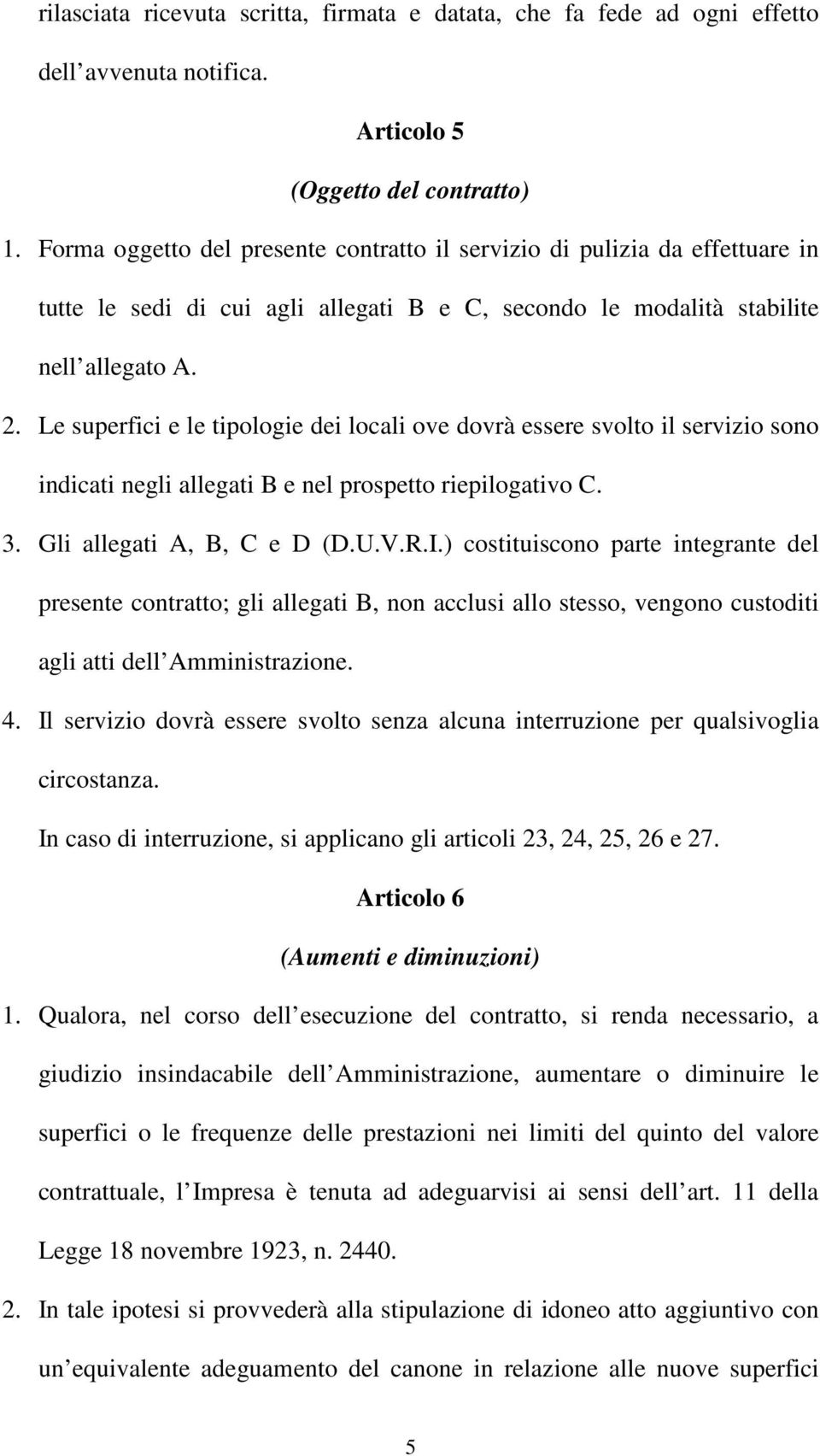 Le superfici e le tipologie dei locali ove dovrà essere svolto il servizio sono indicati negli allegati B e nel prospetto riepilogativo C. 3. Gli allegati A, B, C e D (D.U.V.R.I.