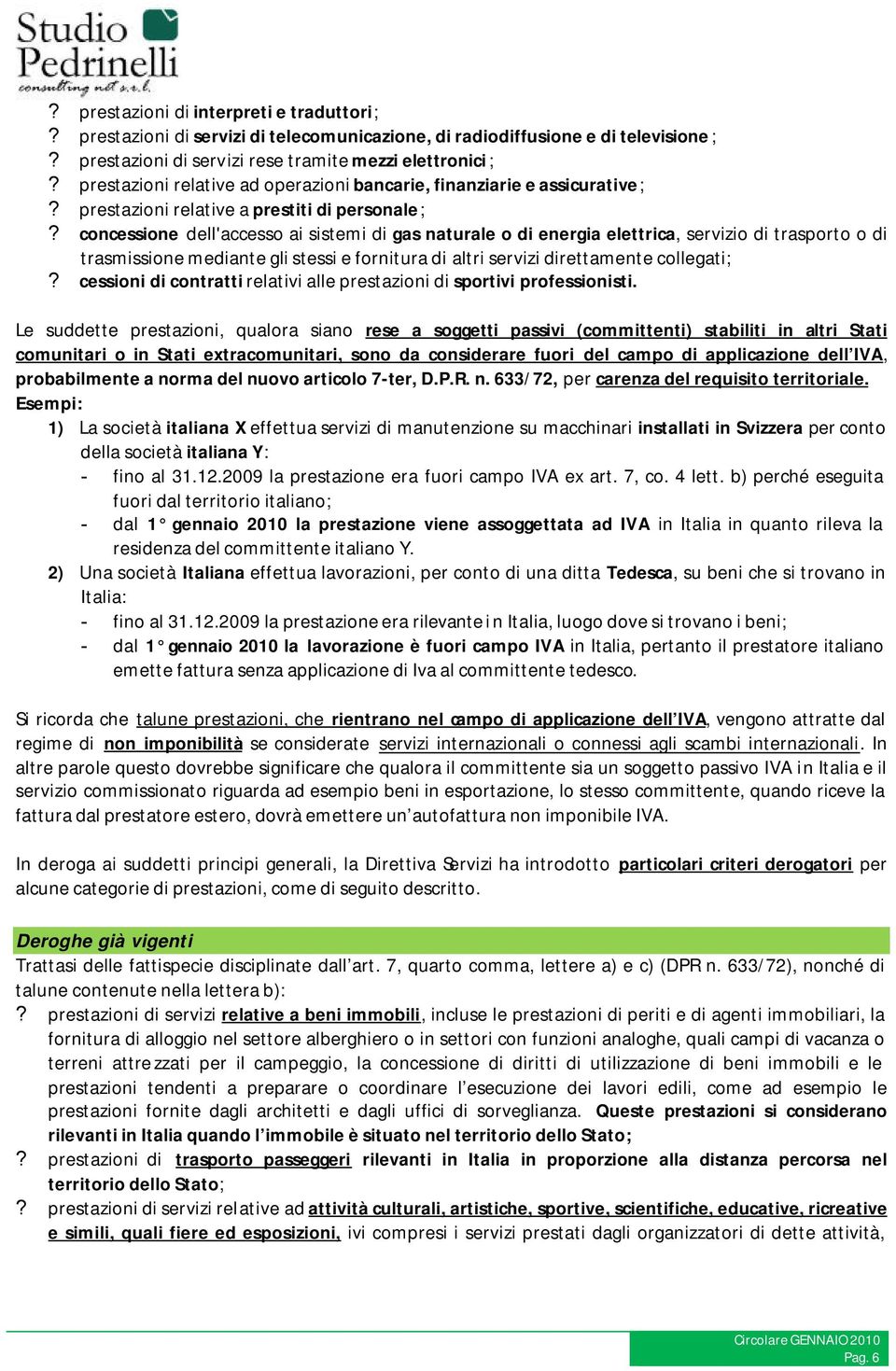 concessione dell'accesso ai sistemi di gas naturale o di energia elettrica, servizio di trasporto o di trasmissione mediante gli stessi e fornitura di altri servizi direttamente collegati;?