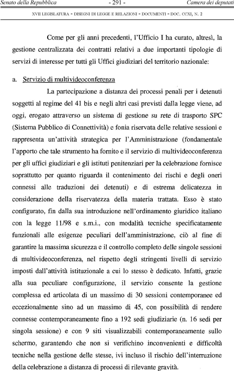 Servizio di multivideoconferenza La partecipazione a distanza dei processi penali per i detenuti soggetti al regime del 41 bis e negli altri casi previsti dalla legge viene, ad oggi, erogato