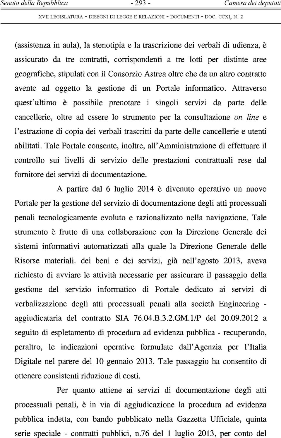 Attraverso quest'ultimo è possibile prenotare i singoli servizi da parte delle cancellerie, oltre ad essere lo strumento per la consultazione on line e 1 'estrazione di copia dei verbali trascritti