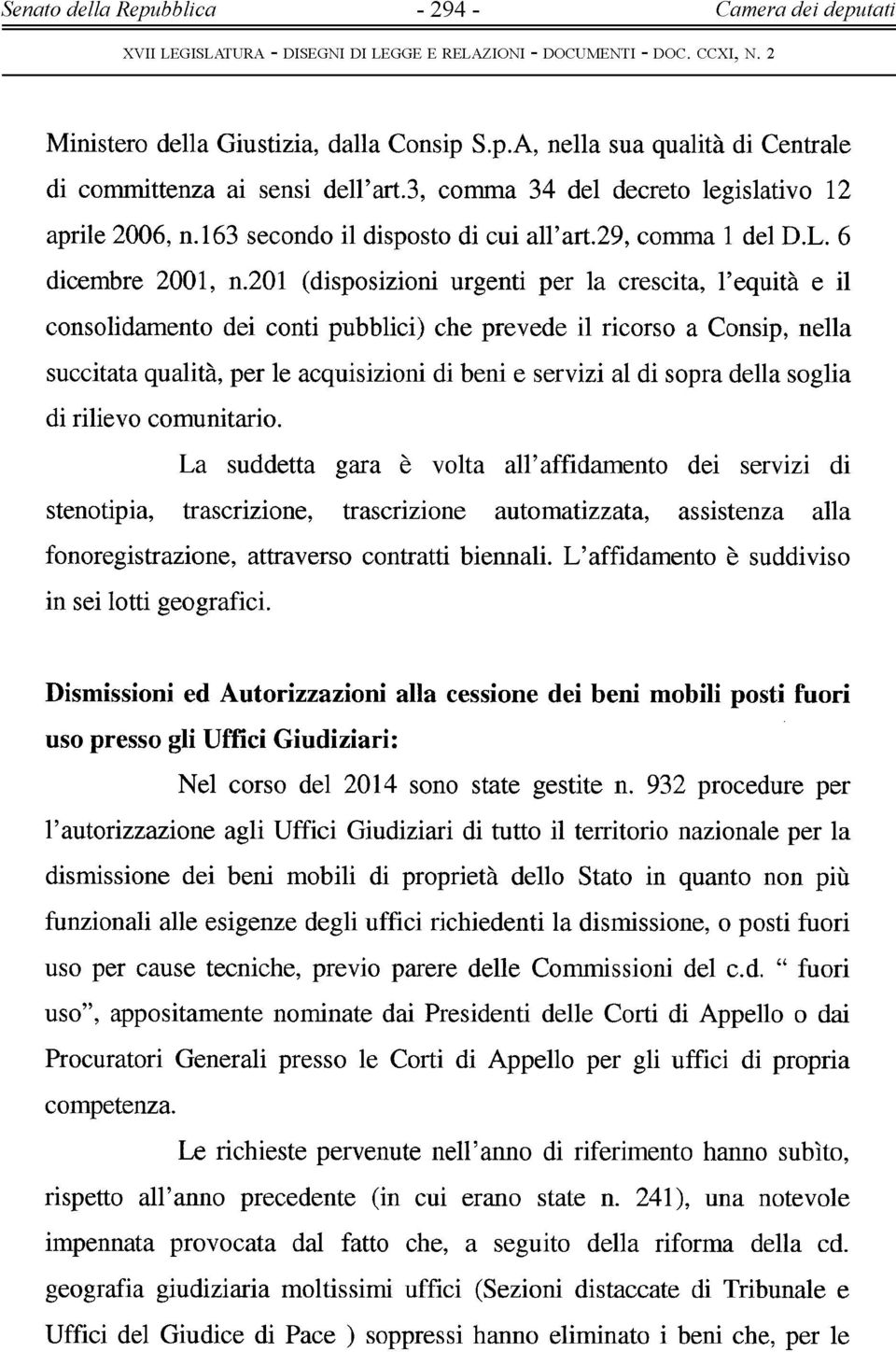 201 (disposizioni urgenti per la crescita, l'equità e il consolidamento dei conti pubblici) che prevede il ricorso a Consip, nella succitata qualità, per le acquisizioni di beni e servizi al di sopra