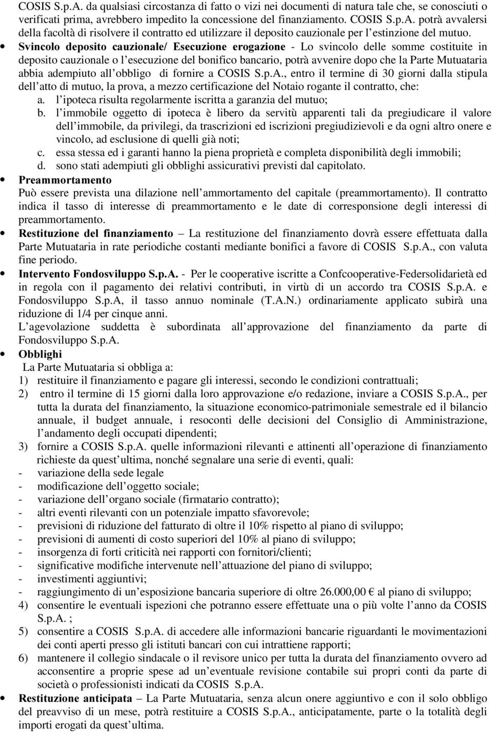 adempiuto all obbligo di fornire a COSIS S.p.A., entro il termine di 30 giorni dalla stipula dell atto di mutuo, la prova, a mezzo certificazione del Notaio rogante il contratto, che: a.