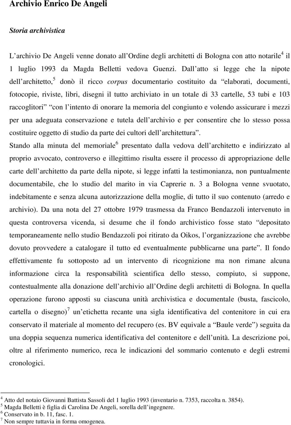 cartelle, 53 tubi e 103 raccoglitori con l intento di onorare la memoria del congiunto e volendo assicurare i mezzi per una adeguata conservazione e tutela dell archivio e per consentire che lo