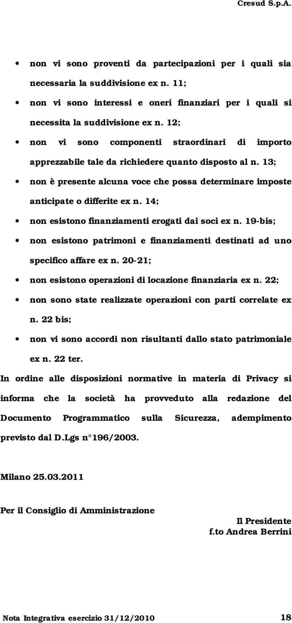 14; non esistono finanziamenti erogati dai soci ex n. 19-bis; non esistono patrimoni e finanziamenti destinati ad uno specifico affare ex n.