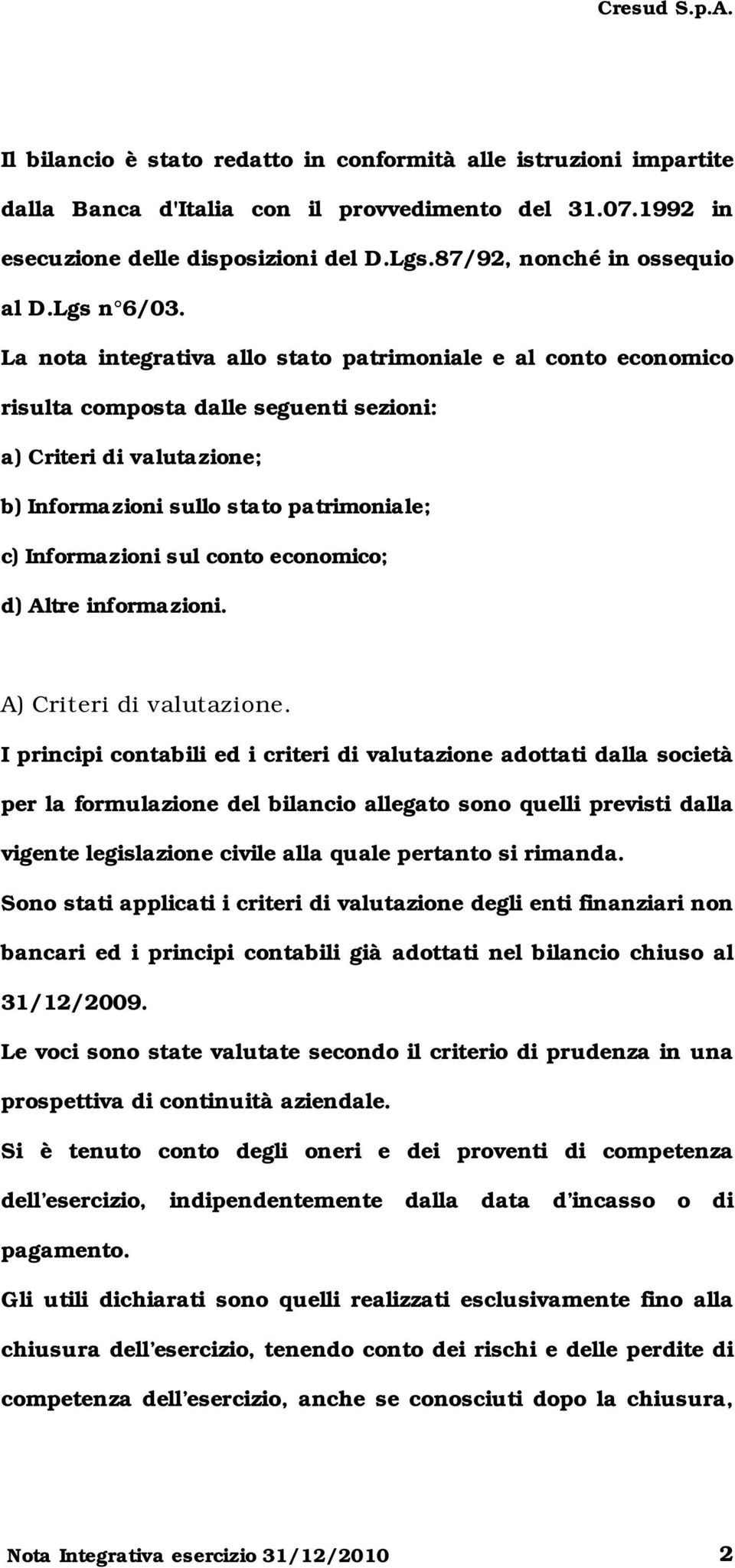 La nota integrativa allo stato patrimoniale e al conto economico risulta composta dalle seguenti sezioni: a) Criteri di valutazione; b) Informazioni sullo stato patrimoniale; c) Informazioni sul