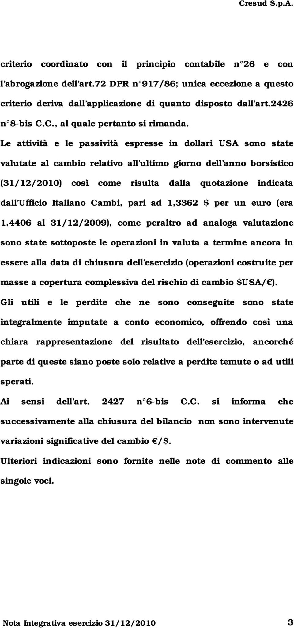 Le attività e le passività espresse in dollari USA sono state valutate al cambio relativo all ultimo giorno dell anno borsistico (31/12/2010) così come risulta dalla quotazione indicata dall Ufficio