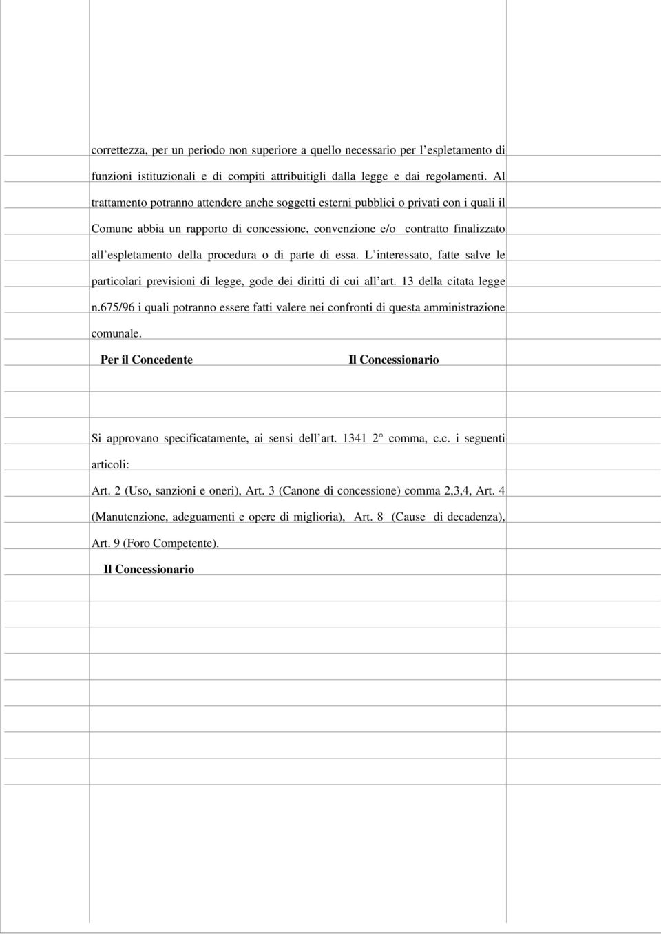 procedura o di parte di essa. L interessato, fatte salve le particolari previsioni di legge, gode dei diritti di cui all art. 13 della citata legge n.