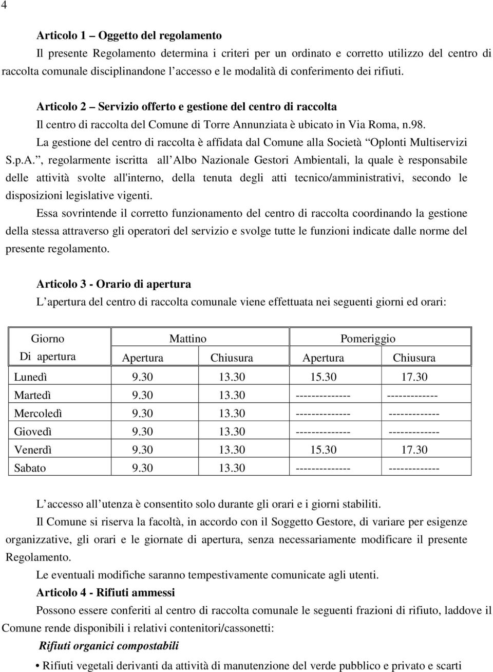 La gestione del centro di raccolta è affidata dal Comune alla Società Oplonti Multiservizi S.p.A.