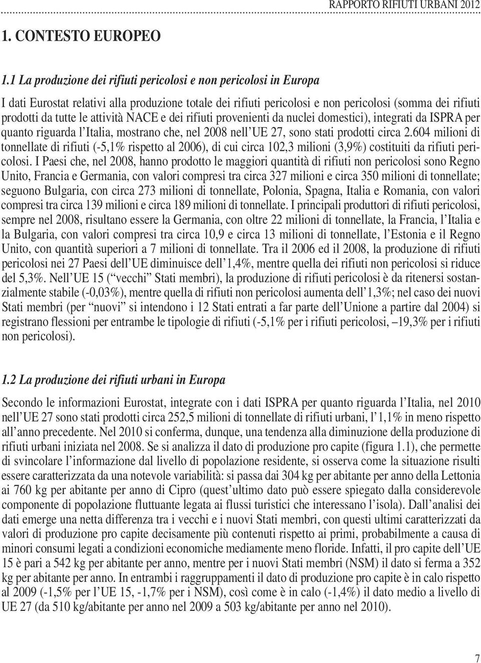 attività NACE e dei rifiuti provenienti da nuclei domestici), integrati da ISPRA per quanto riguarda l Italia, mostrano che, nel 2008 nell UE 27, sono stati prodotti circa 2.