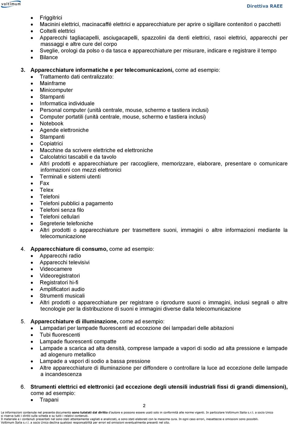 Apparecchiature informatiche e per telecomunicazioni, come ad esempio: Trattamento dati centralizzato: Mainframe Minicomputer Stampanti Informatica individuale Personal computer (unità centrale,