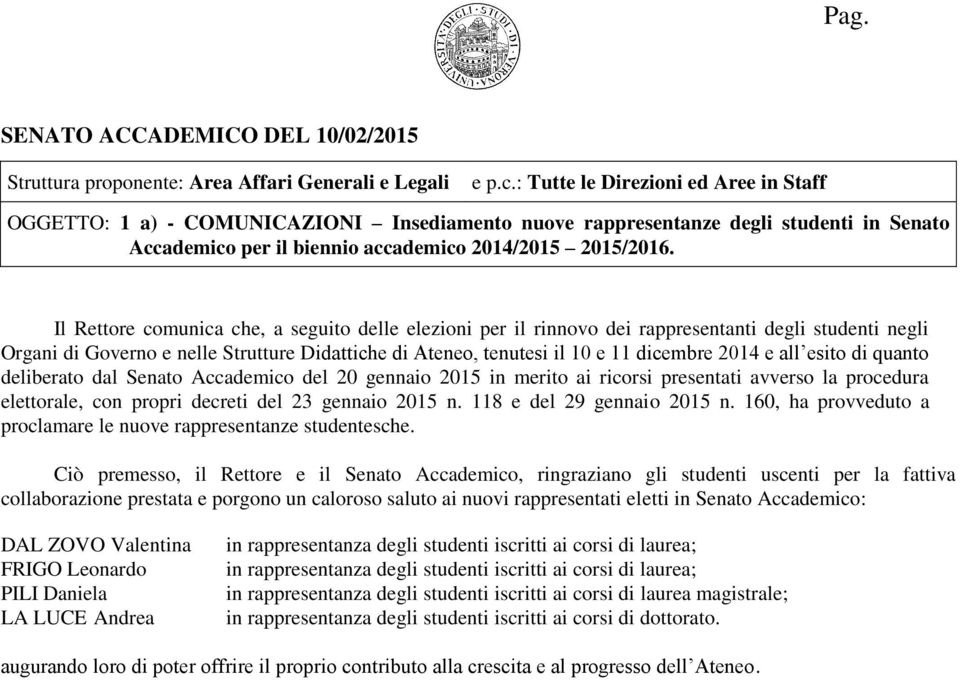 Il Rettore comunica che, a seguito delle elezioni per il rinnovo dei rappresentanti degli studenti negli Organi di Governo e nelle Strutture Didattiche di Ateneo, tenutesi il 10 e 11 dicembre 2014 e