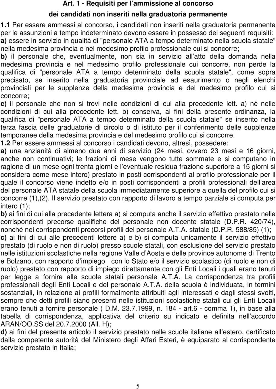 in qualità di "personale ATA a tempo determinato nella scuola statale nella medesima provincia e nel medesimo profilo professionale cui si concorre; b) il personale che, eventualmente, non sia in