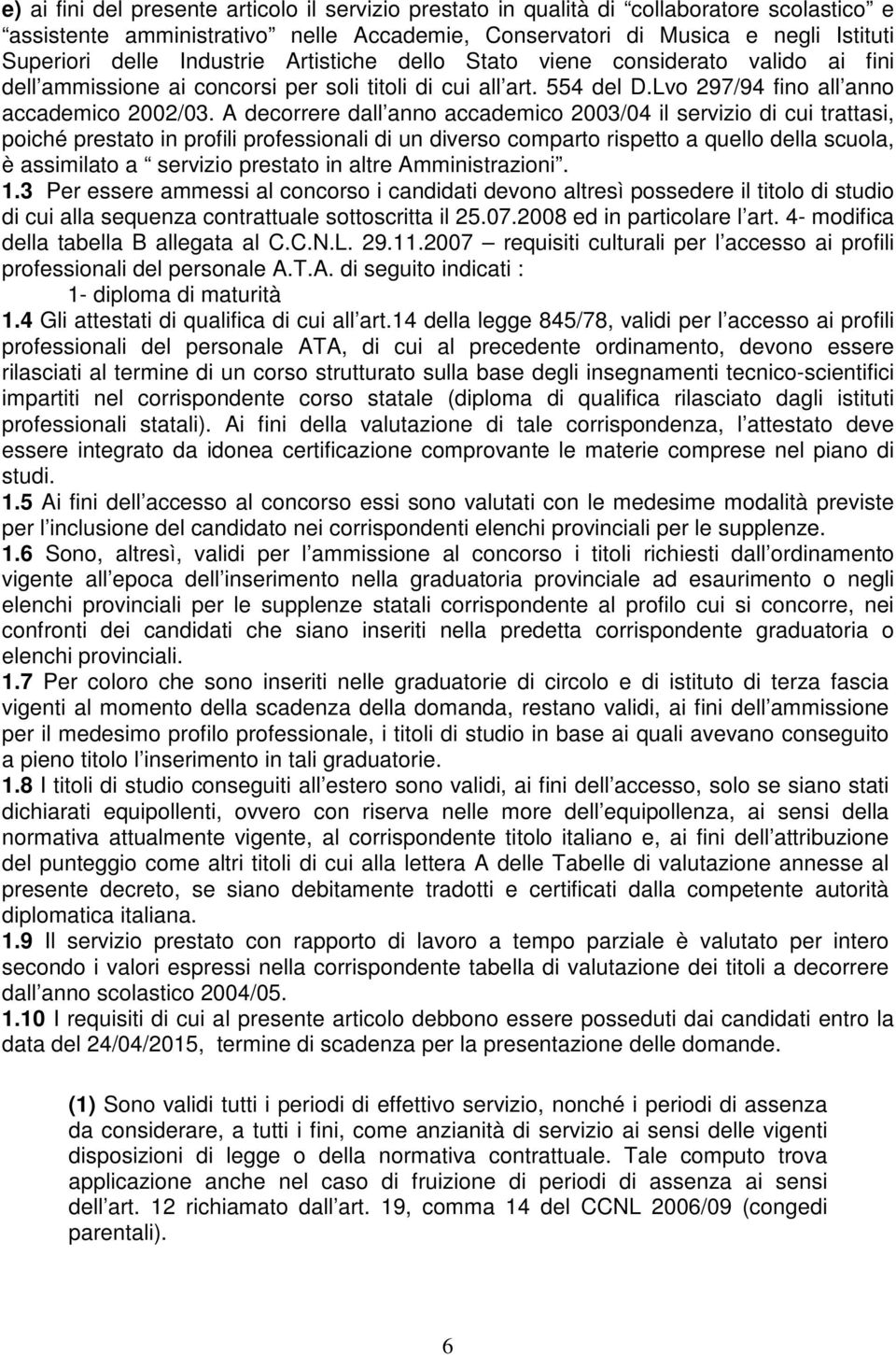 A decorrere dall anno accademico 2003/04 il servizio di cui trattasi, poiché prestato in profili professionali di un diverso comparto rispetto a quello della scuola, è assimilato a servizio prestato