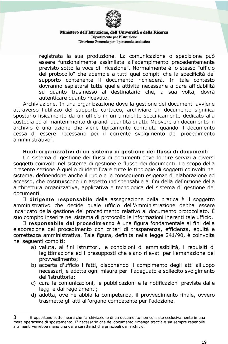 In tale contesto dovranno espletarsi tutte quelle attività necessarie a dare affidabilità su quanto trasmesso al destinatario che, a sua volta, dovrà autenticare quanto ricevuto. Archiviazione.