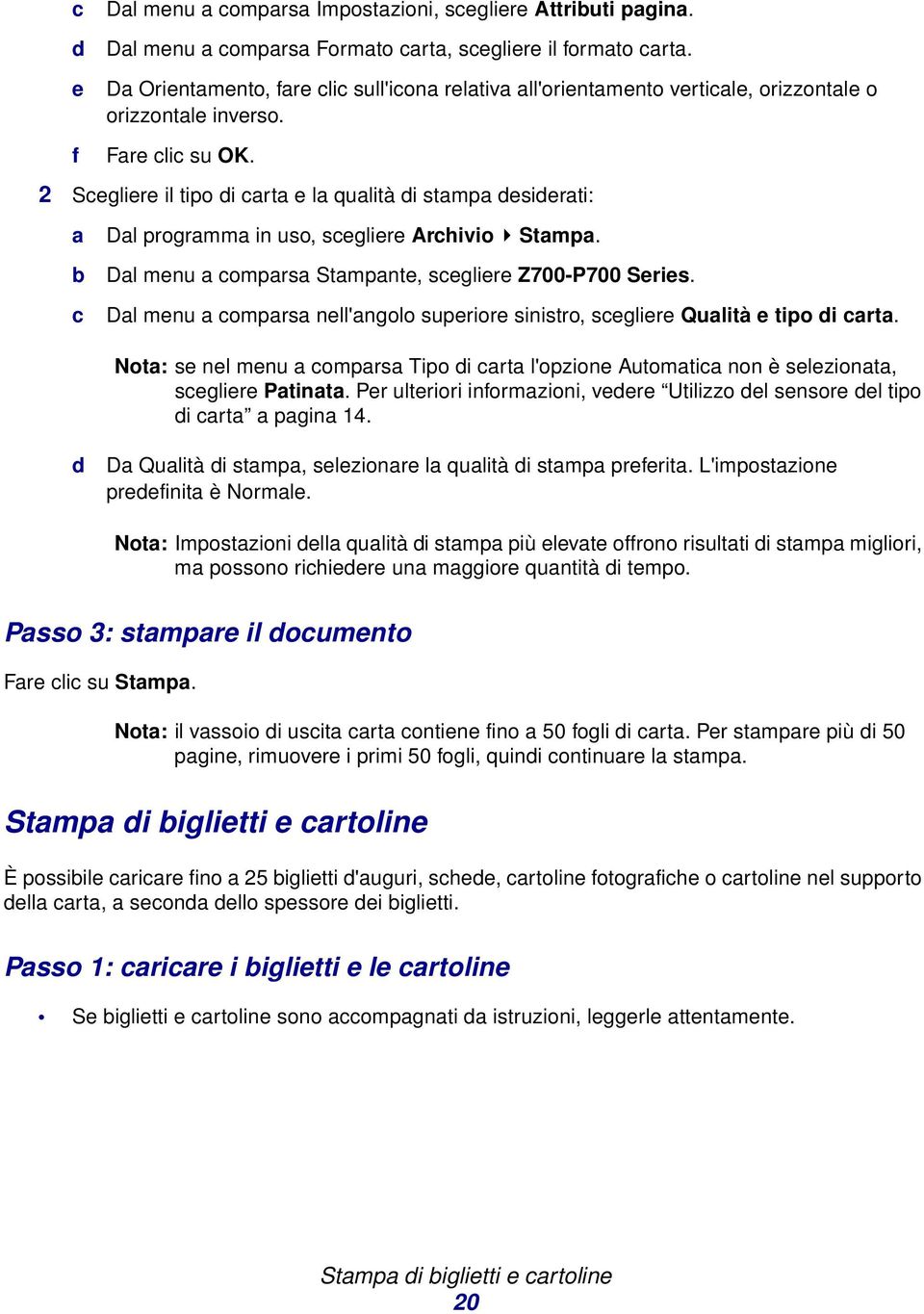 2 Scegliere il tipo di carta e la qualità di stampa desiderati: a Dal programma in uso, scegliere Archivio Stampa. b c Dal menu a comparsa Stampante, scegliere Z700-P700 Series.