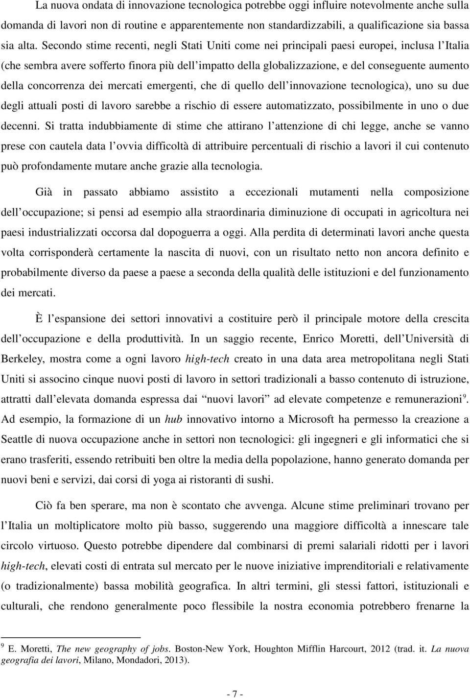 concorrenza dei mercati emergenti, che di quello dell innovazione tecnologica), uno su due degli attuali posti di lavoro sarebbe a rischio di essere automatizzato, possibilmente in uno o due decenni.