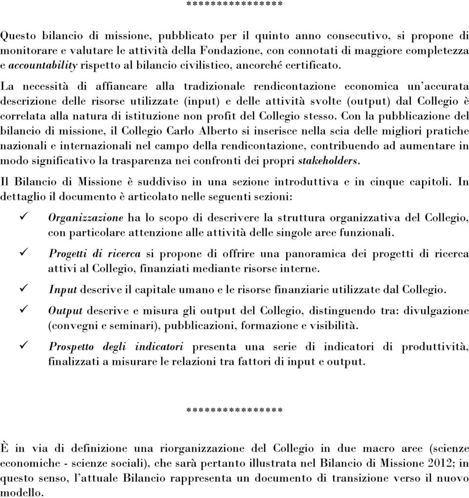 La necessità di affiancare alla tradizionale rendicontazione economica un accurata descrizione delle risorse utilizzate (input) e delle attività svolte (output) dal Collegio è correlata alla natura