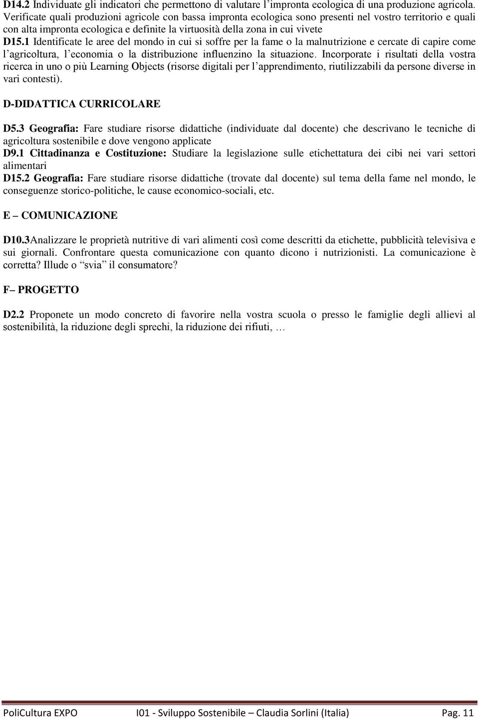 1 Identificate le aree del mondo in cui si soffre per la fame o la malnutrizione e cercate di capire come l agricoltura, l economia o la distribuzione influenzino la situazione.