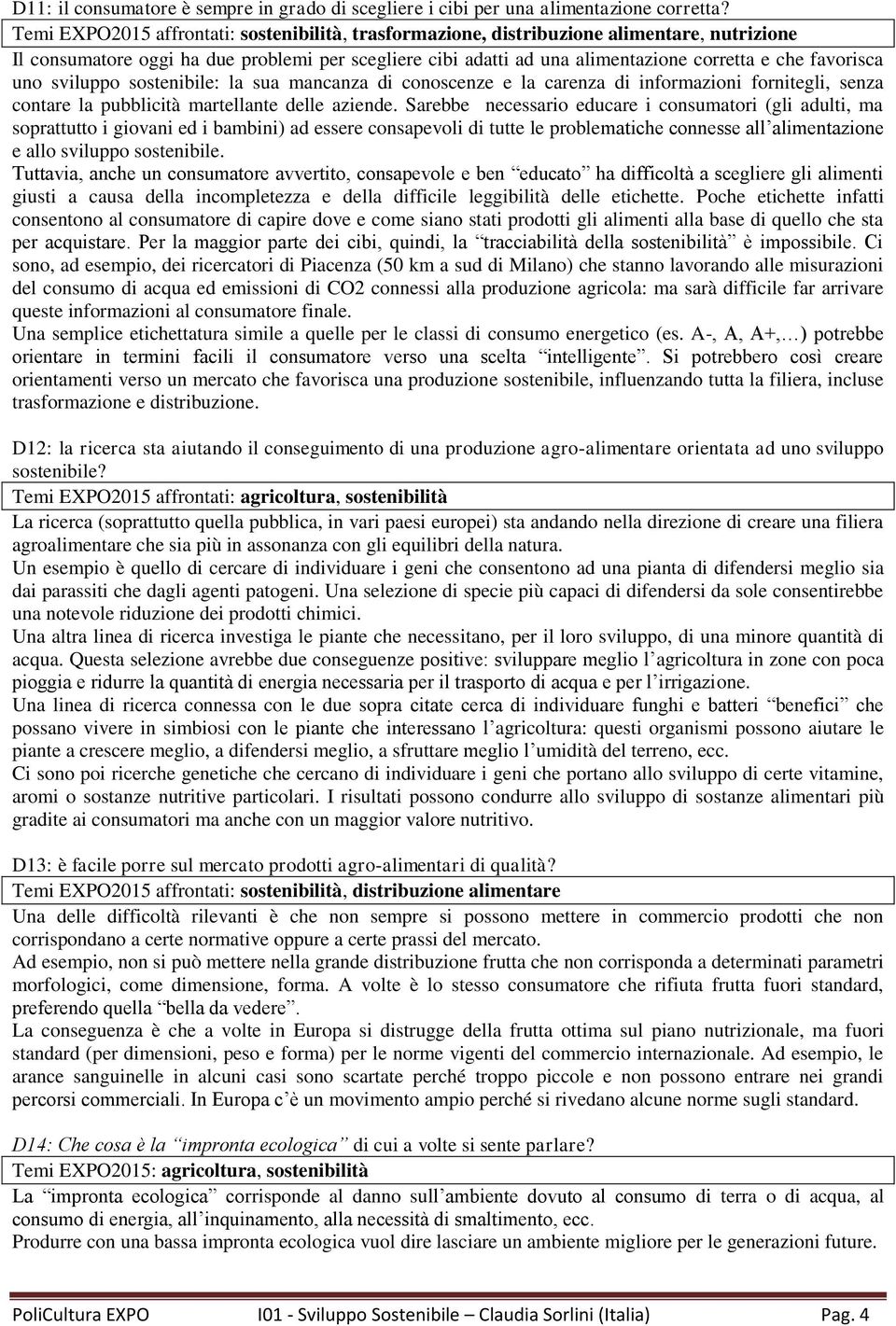 favorisca uno sviluppo sostenibile: la sua mancanza di conoscenze e la carenza di informazioni fornitegli, senza contare la pubblicità martellante delle aziende.