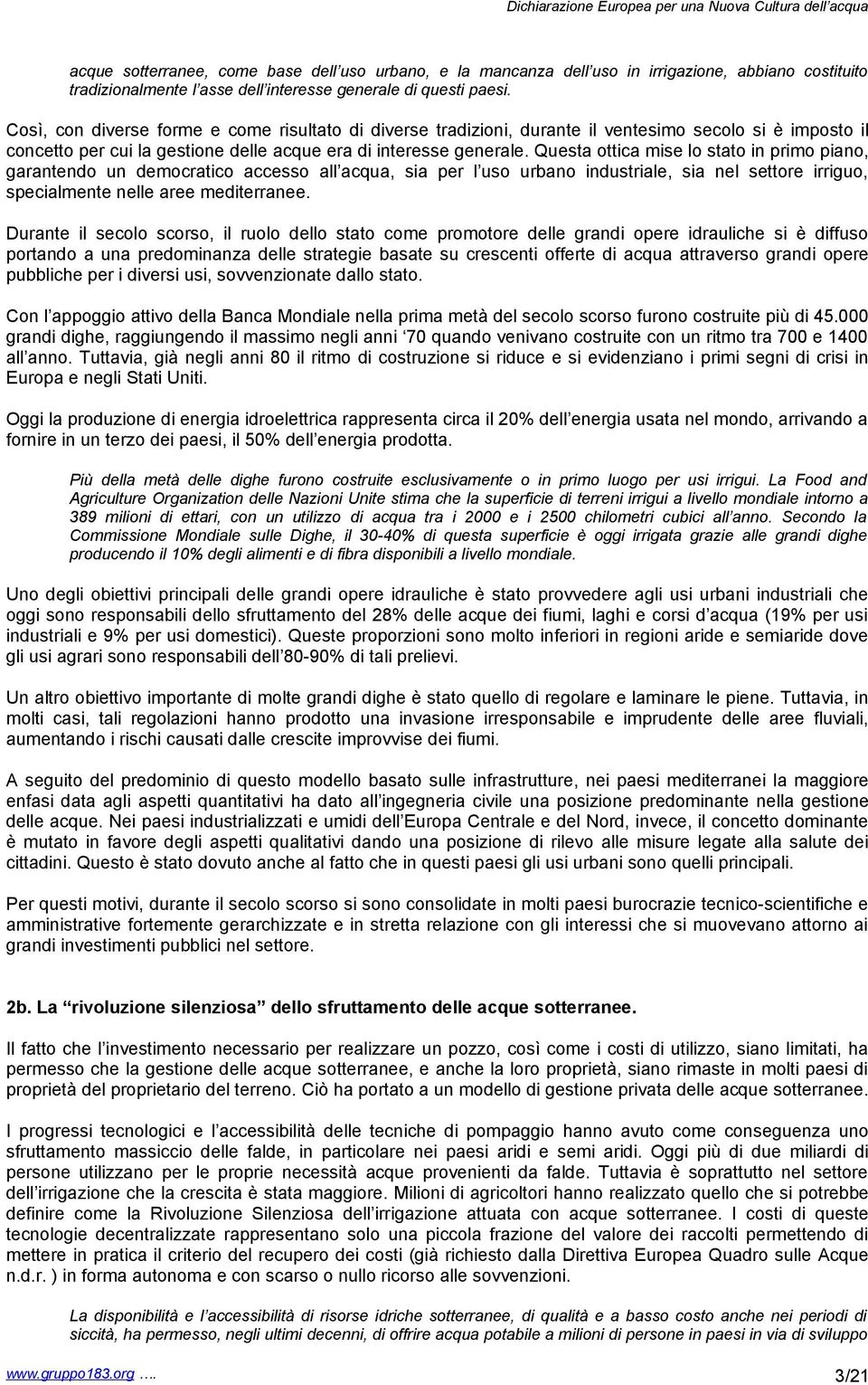 Questa ottica mise lo stato in primo piano, garantendo un democratico accesso all acqua, sia per l uso urbano industriale, sia nel settore irriguo, specialmente nelle aree mediterranee.