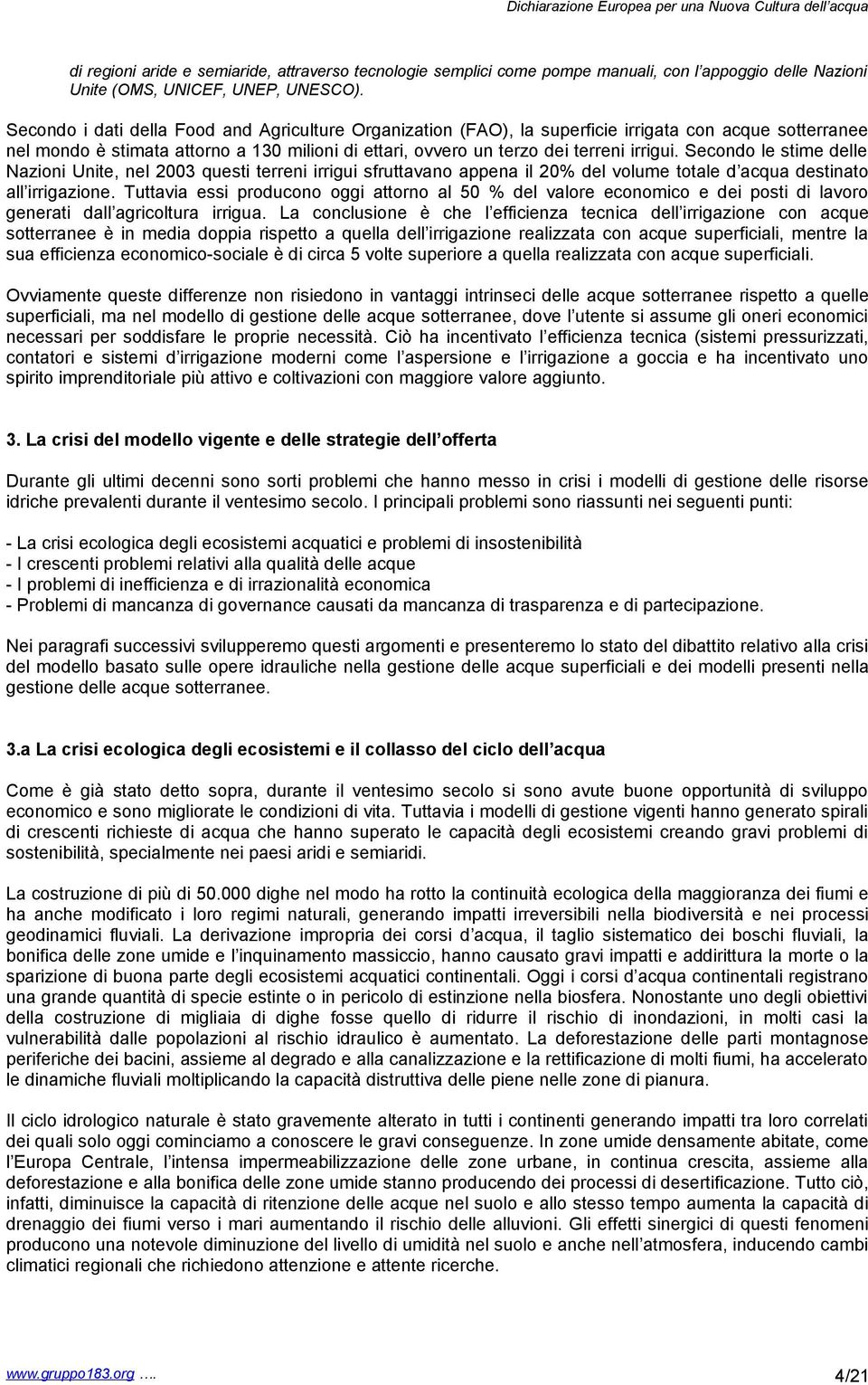 Secondo le stime delle Nazioni Unite, nel 2003 questi terreni irrigui sfruttavano appena il 20% del volume totale d acqua destinato all irrigazione.