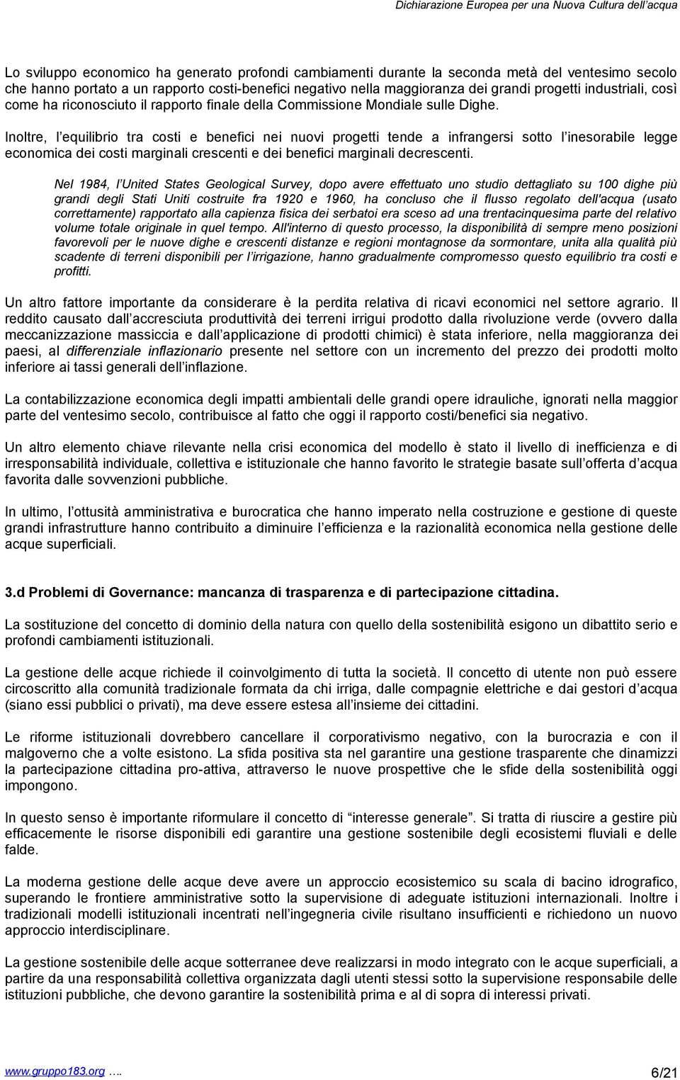 Inoltre, l equilibrio tra costi e benefici nei nuovi progetti tende a infrangersi sotto l inesorabile legge economica dei costi marginali crescenti e dei benefici marginali decrescenti.