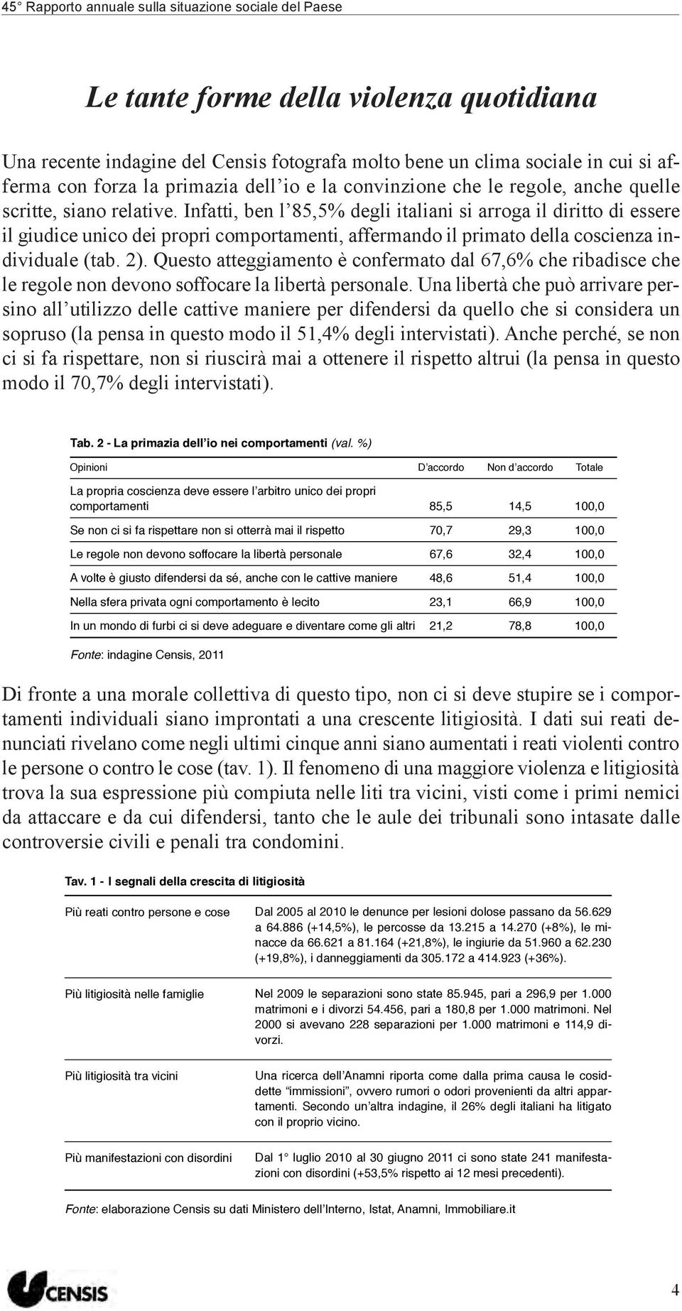 2). Questo atteggiamento è confermato dal 67,6% che ribadisce che le regole non devono soffocare la libertà personale.