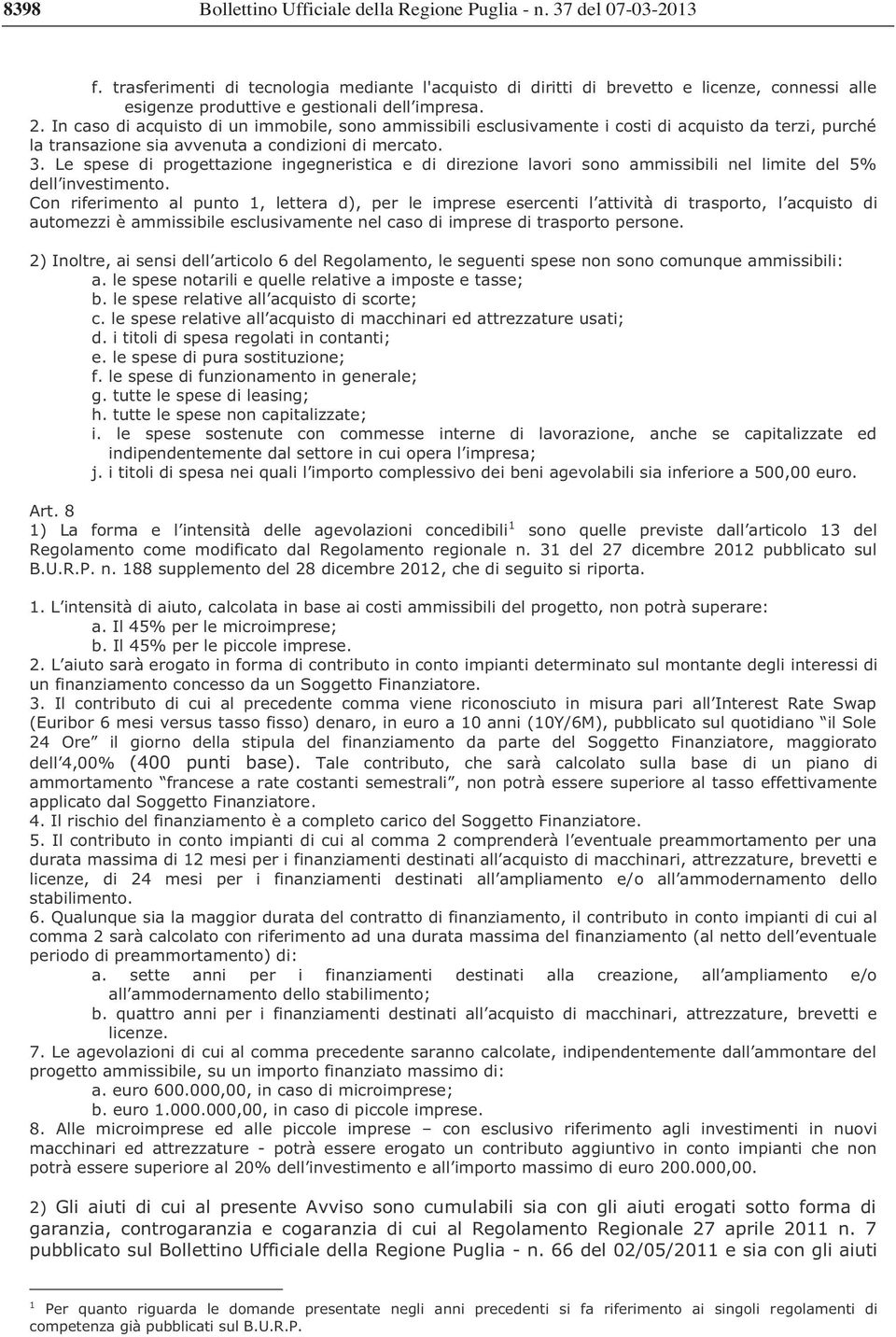 In caso di acquisto di un immobile, sono ammissibili esclusivamente i costi di acquisto da terzi, purché la transazione sia avvenuta a condizioni di mercato. 3.