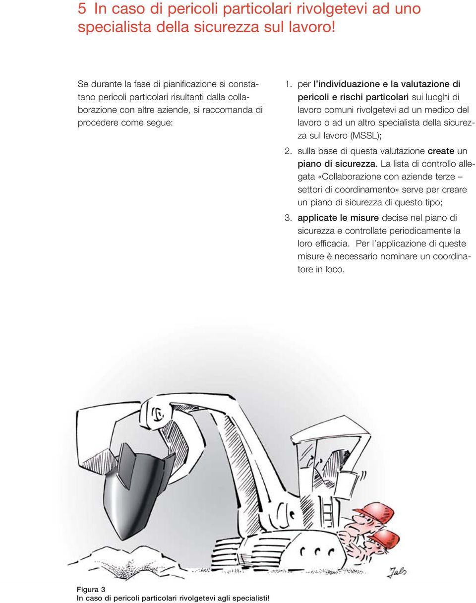 per l individuazione e la valutazione di pericoli e rischi particolari sui luoghi di lavoro comuni rivolgetevi ad un medico del lavoro o ad un altro specialista della sicurezza sul lavoro (MSSL); 2.