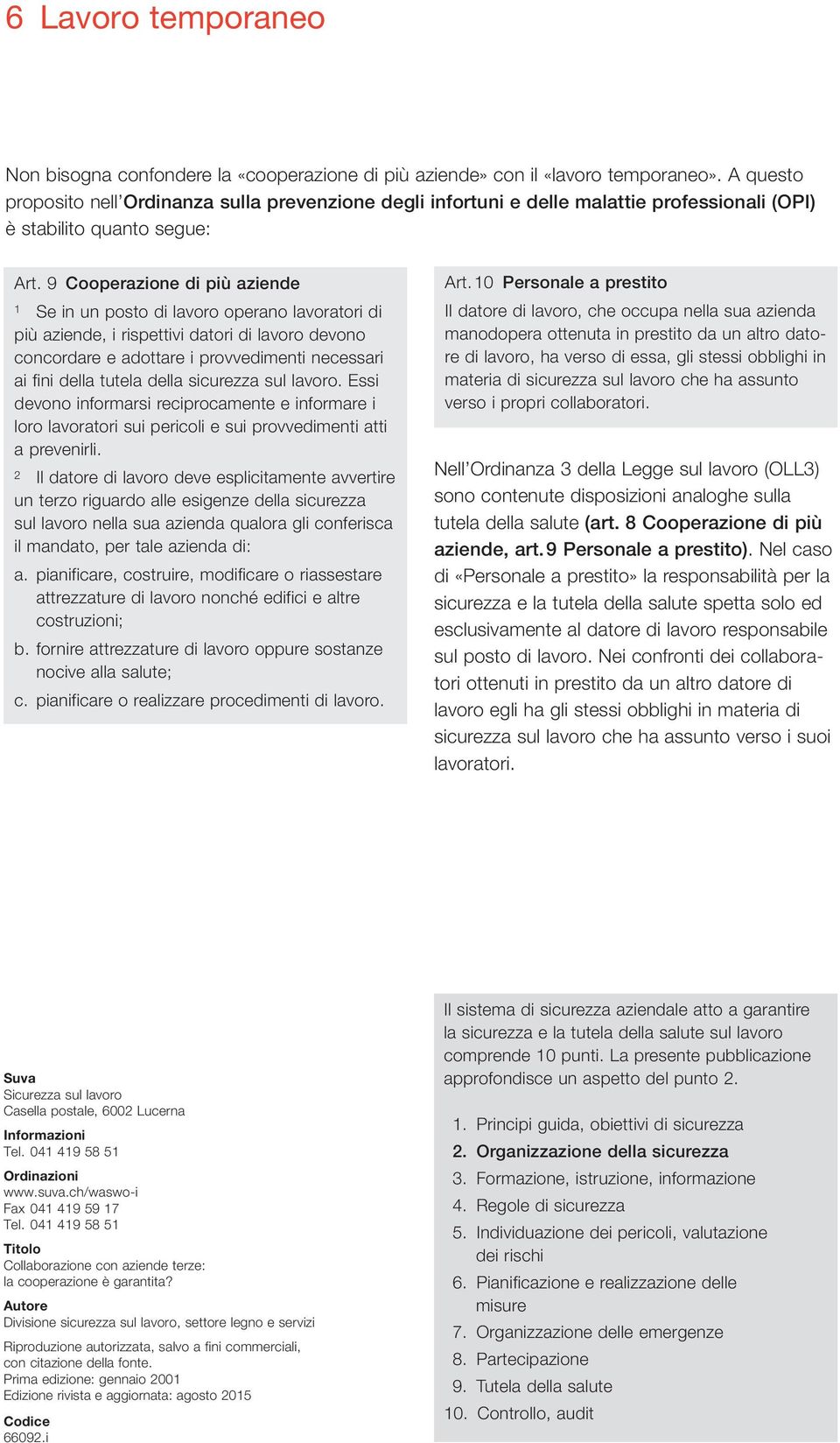 9 Cooperazione di più aziende 1 Se in un posto di lavoro operano lavoratori di più aziende, i rispettivi datori di lavoro devono concordare e adottare i provvedimenti necessari ai fini della tutela