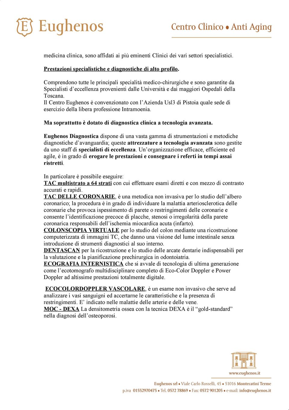 Il Centro Eughenos è convenzionato con l Azienda Usl3 di Pistoia quale sede di esercizio della libera professione Intramoenia. Ma soprattutto è dotato di diagnostica clinica a tecnologia avanzata.