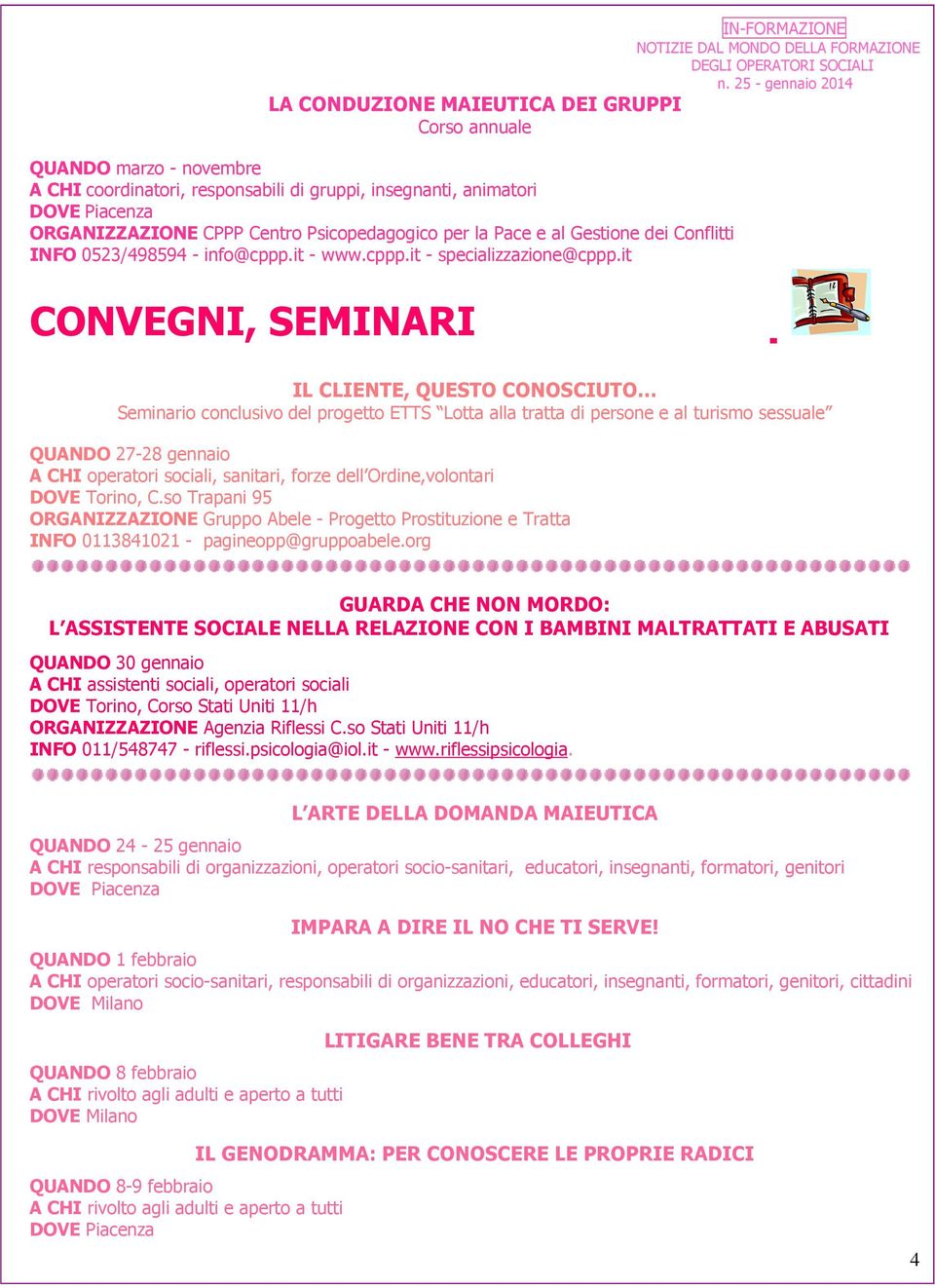 it CONVEGNI, SEMINARI IL CLIENTE, QUESTO CONOSCIUTO Seminario conclusivo del progetto ETTS Lotta alla tratta di persone e al turismo sessuale QUANDO 27-28 gennaio A CHI operatori sociali, sanitari,