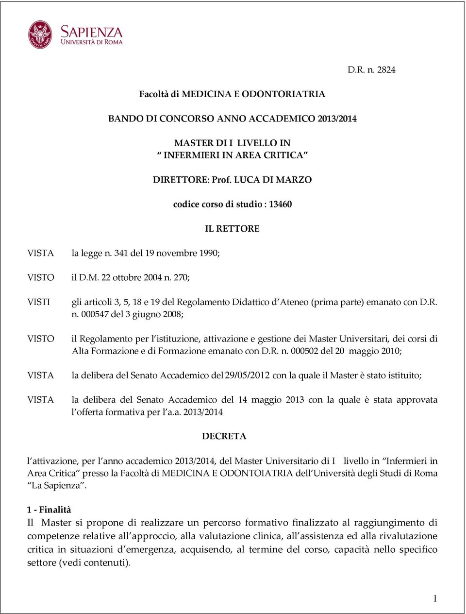 LUCA DI MARZO codice corso di studio : 13460 IL RETTORE VISTI VISTO VISTA VISTA gli articoli 3, 5, 18 e 19 del Regolamento Didattico d Ateneo (prima parte) emanato con D.R. n.