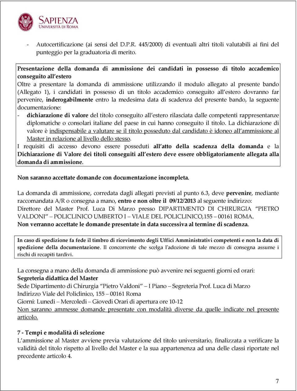 bando (Allegato 1), i candidati in possesso di un titolo accademico conseguito all estero dovranno far pervenire, inderogabilmente entro la medesima data di scadenza del presente bando, la seguente