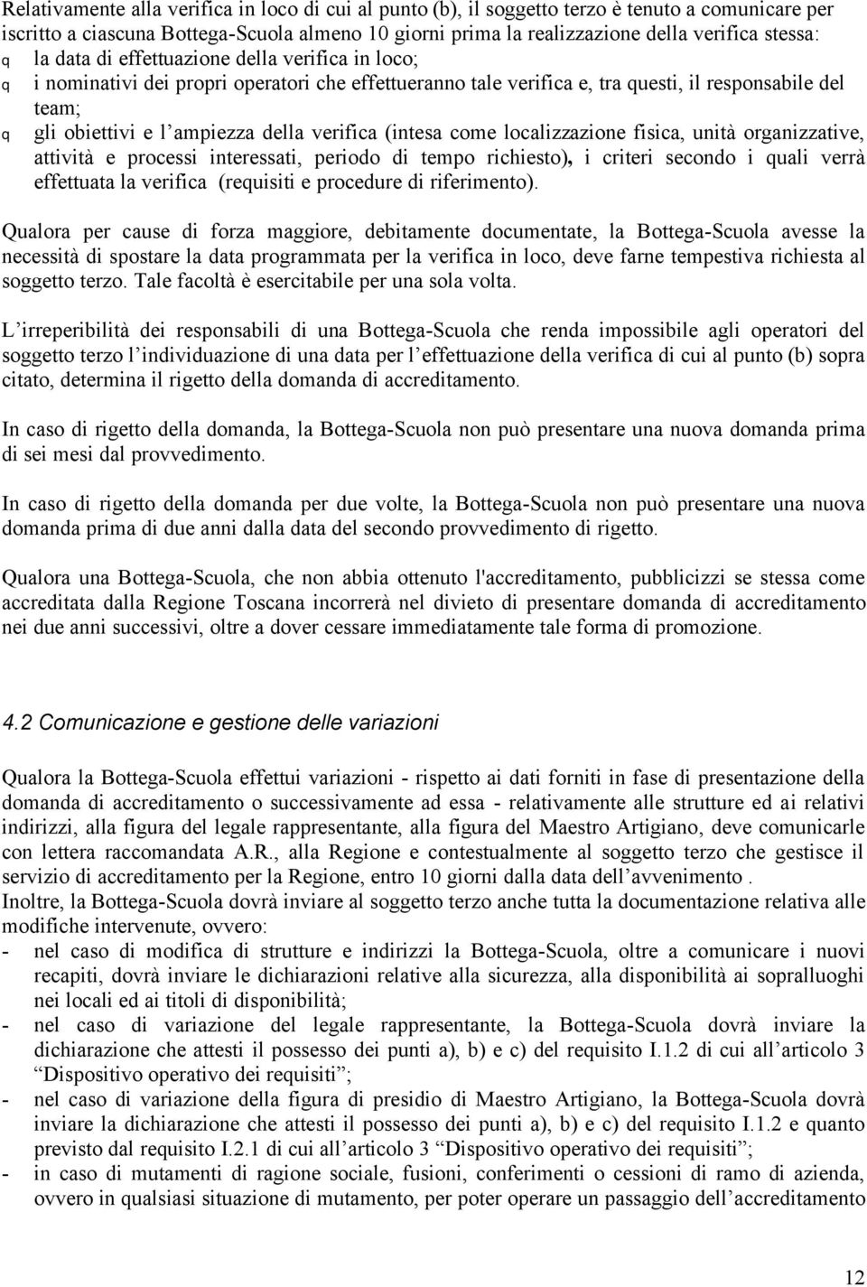 verifica (intesa come localizzazione fisica, unità organizzative, attività e processi interessati, periodo di tempo richiesto), i criteri secondo i quali verrà effettuata la verifica (requisiti e