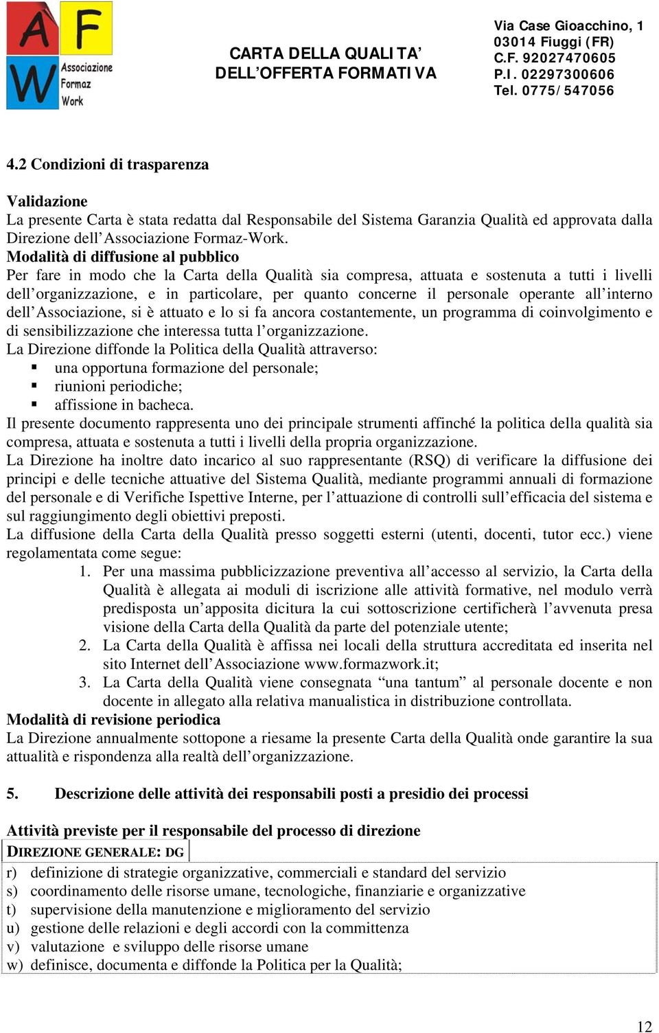 personale operante all interno dell Associazione, si è attuato e lo si fa ancora costantemente, un programma di coinvolgimento e di sensibilizzazione che interessa tutta l organizzazione.