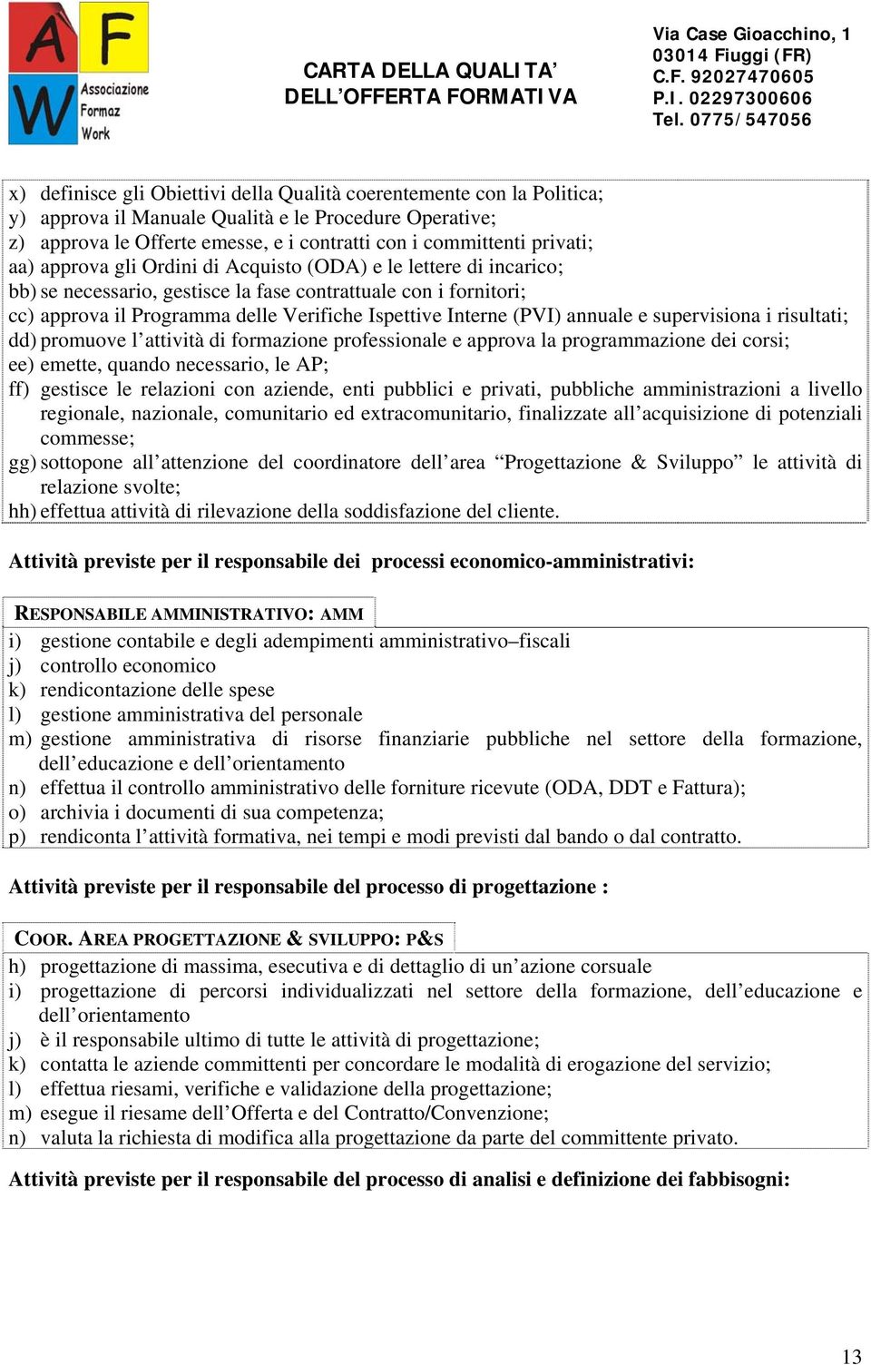 annuale e supervisiona i risultati; dd) promuove l attività di formazione professionale e approva la programmazione dei corsi; ee) emette, quando necessario, le AP; ff) gestisce le relazioni con