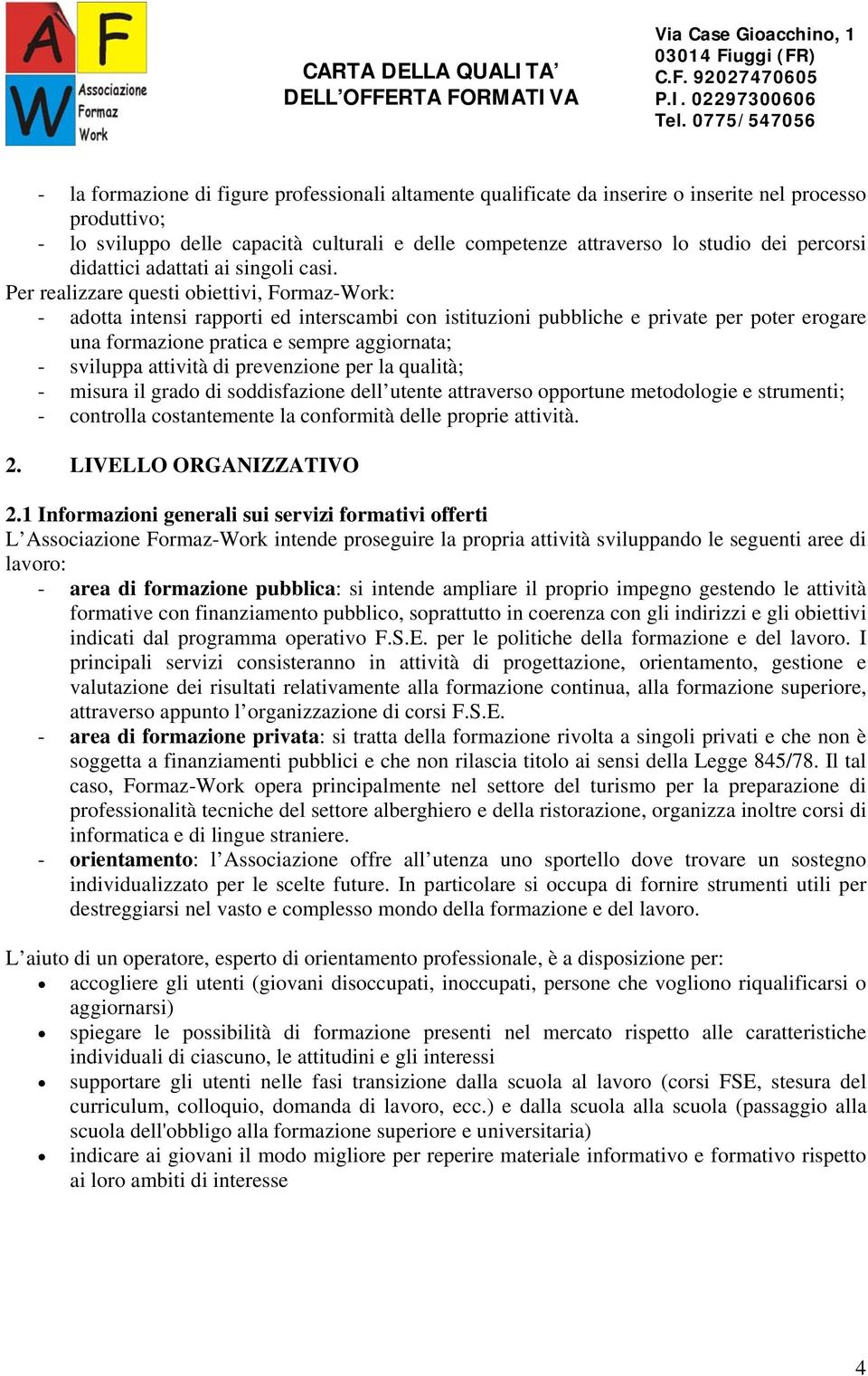 Per realizzare questi obiettivi, Formaz-Work: - adotta intensi rapporti ed interscambi con istituzioni pubbliche e private per poter erogare una formazione pratica e sempre aggiornata; - sviluppa