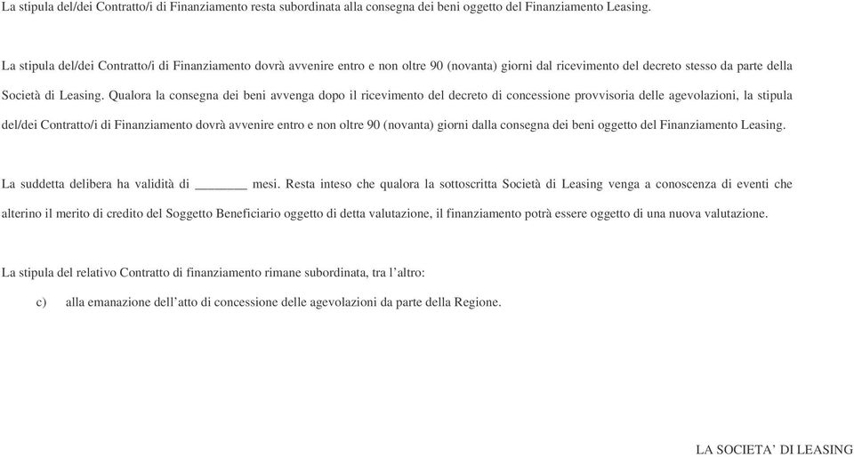 Qualora la consegna dei beni avvenga dopo il ricevimento del decreto di concessione provvisoria delle agevolazioni, la stipula del/dei Contratto/i di Finanziamento dovrà avvenire entro e non oltre 90