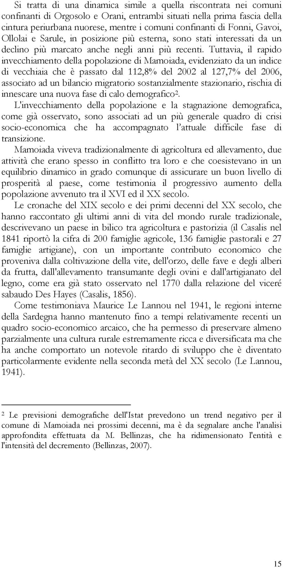 Tuttavia, il rapido invecchiamento della popolazione di Mamoiada, evidenziato da un indice di vecchiaia che è passato dal 112,8% del 2002 al 127,7% del 2006, associato ad un bilancio migratorio