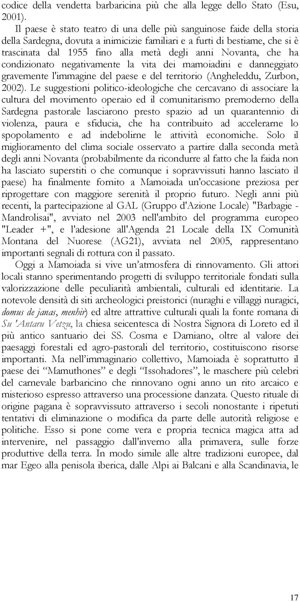 Novanta, che ha condizionato negativamente la vita dei mamoiadini e danneggiato gravemente l'immagine del paese e del territorio (Angheleddu, Zurbon, 2002).