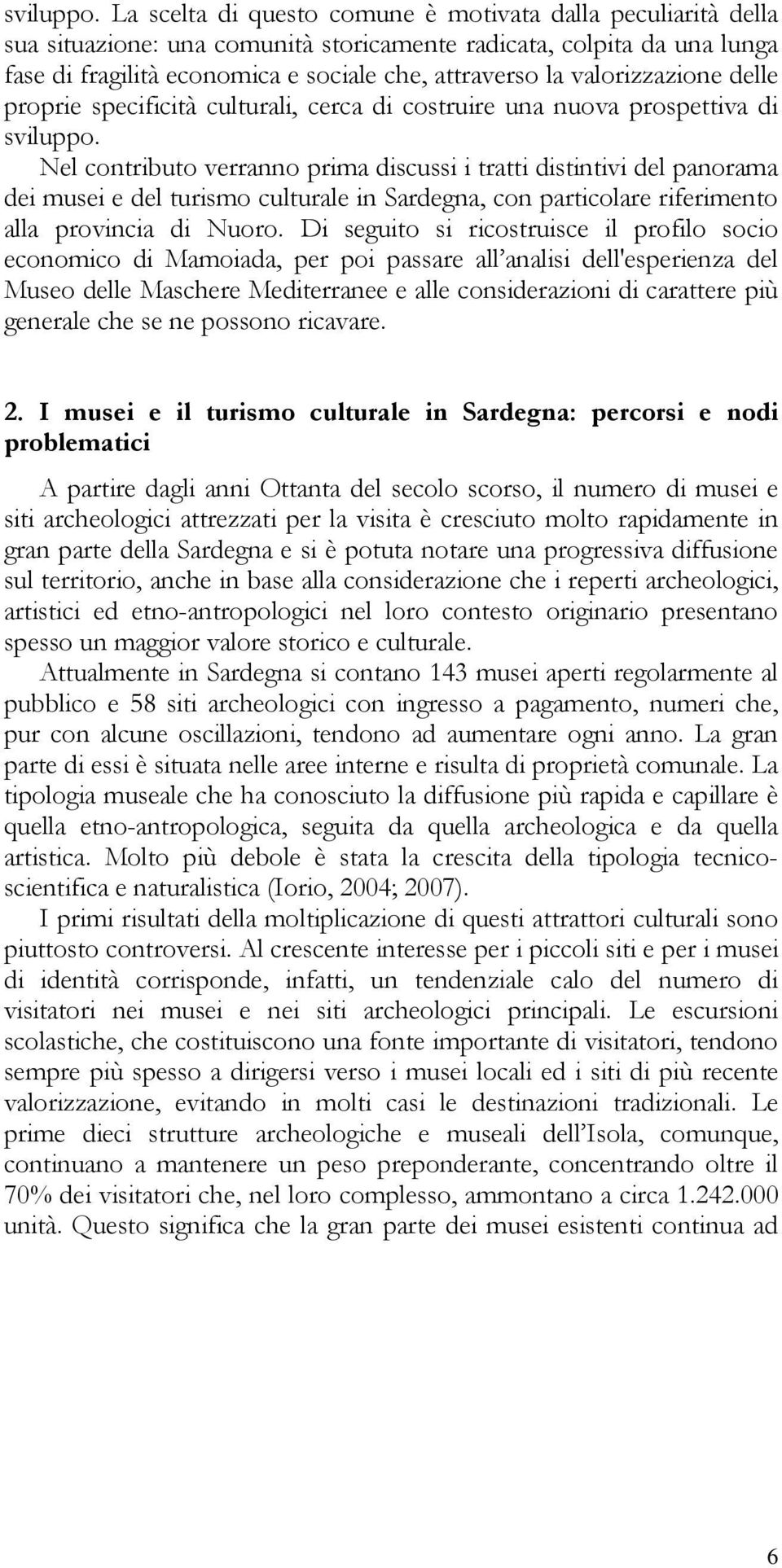 valorizzazione delle proprie specificità culturali, cerca di costruire una nuova prospettiva di  Nel contributo verranno prima discussi i tratti distintivi del panorama dei musei e del turismo