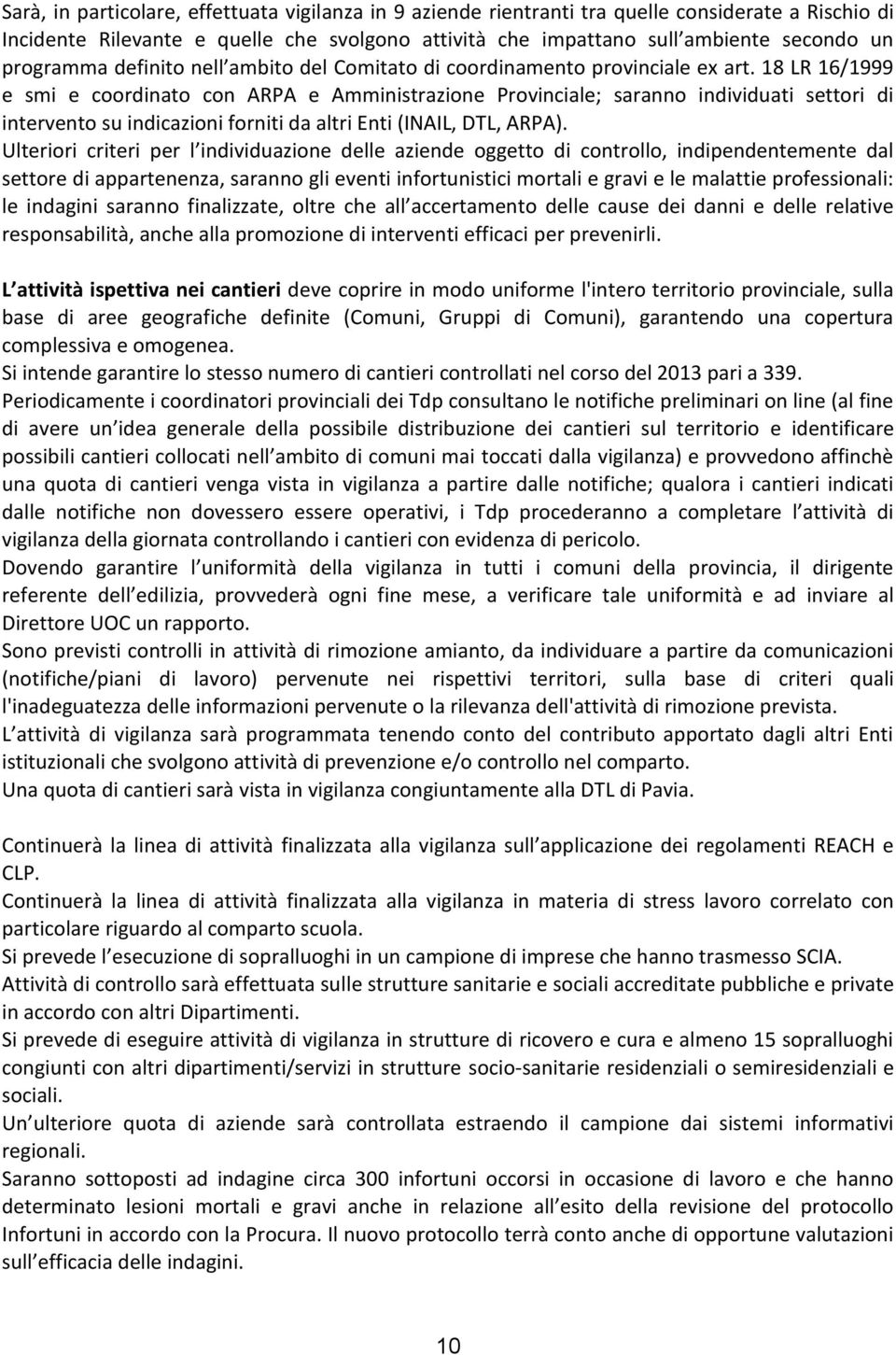 18 LR 16/1999 e smi e coordinato con ARPA e Amministrazione Provinciale; saranno individuati settori di intervento su indicazioni forniti da altri Enti (INAIL, DTL, ARPA).