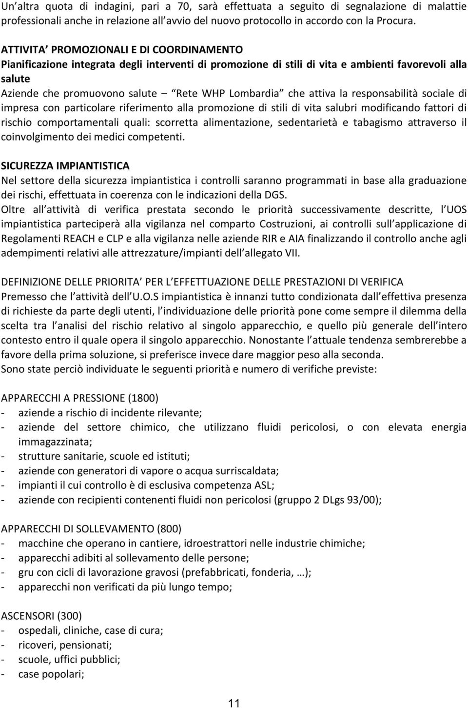 che attiva la responsabilità sociale di impresa con particolare riferimento alla promozione di stili di vita salubri modificando fattori di rischio comportamentali quali: scorretta alimentazione,