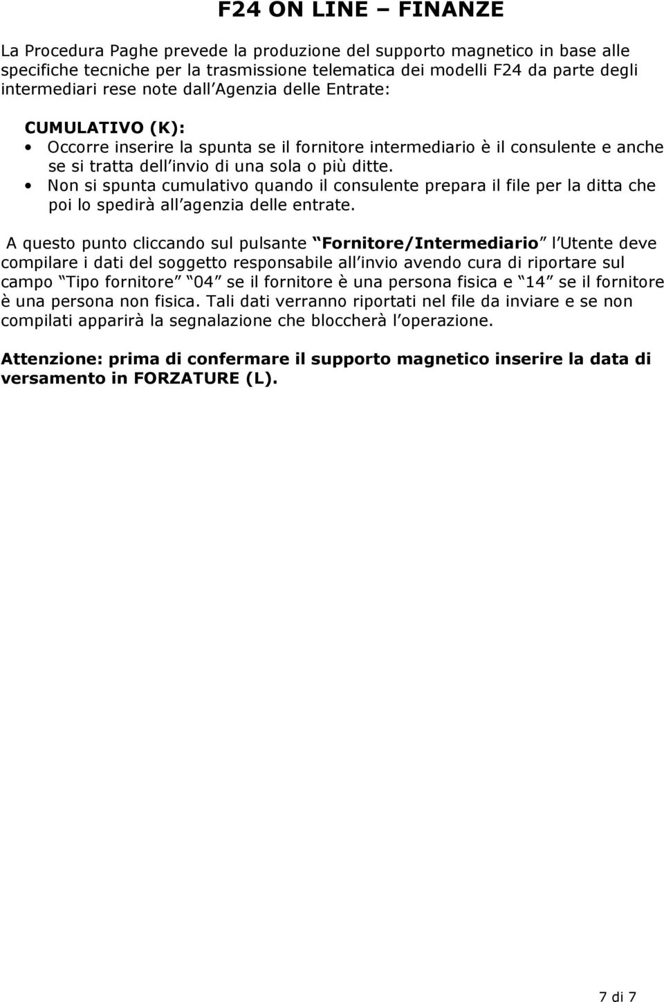 Non si spunta cumulativo quando il consulente prepara il file per la ditta che poi lo spedirà all agenzia delle entrate.