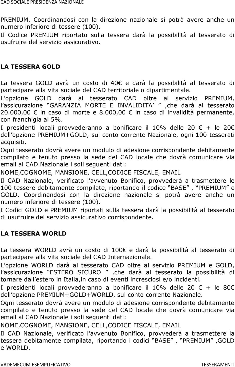 LA TESSERA GOLD La tessera GOLD avrà un costo di 40 e darà la possibilità al tesserato di L opzione GOLD darà al tesserato CAD oltre al servizio PREMIUM, l assicurazione GARANZIA MORTE E