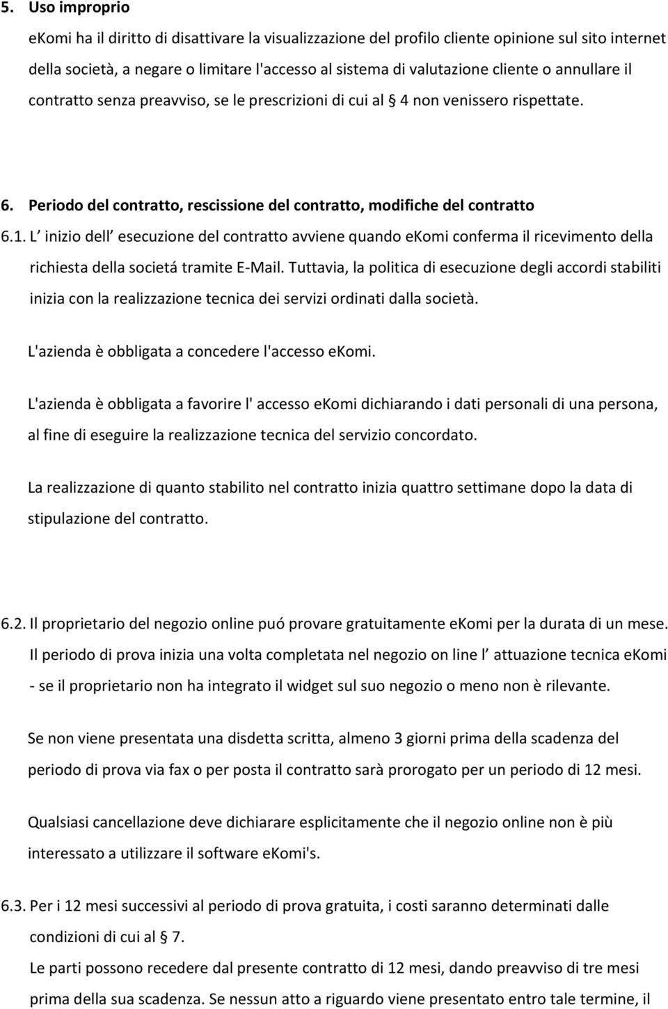 L inizio dell esecuzione del contratto avviene quando ekomi conferma il ricevimento della richiesta della societá tramite E-Mail.