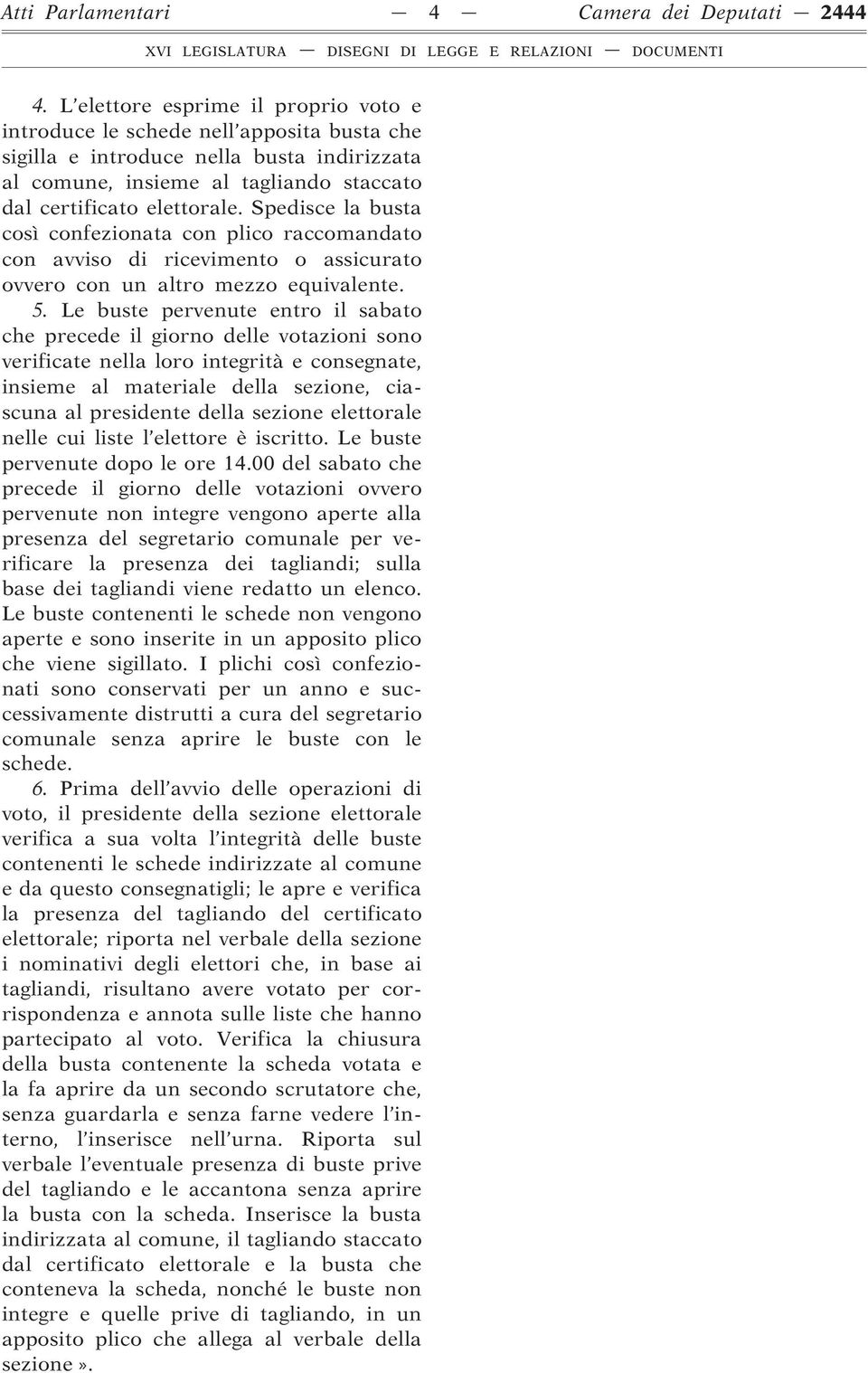 Spedisce la busta così confezionata con plico raccomandato con avviso di ricevimento o assicurato ovvero con un altro mezzo equivalente. 5.