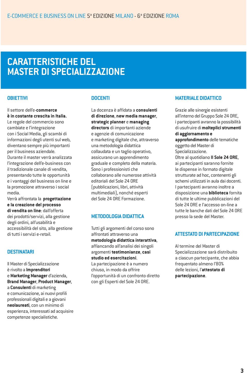 Durante il master verrà analizzata l integrazione dell e-business con il tradizionale canale di vendita, presentando tutte le opportunità e i vantaggi del business on line e la promozione attraverso