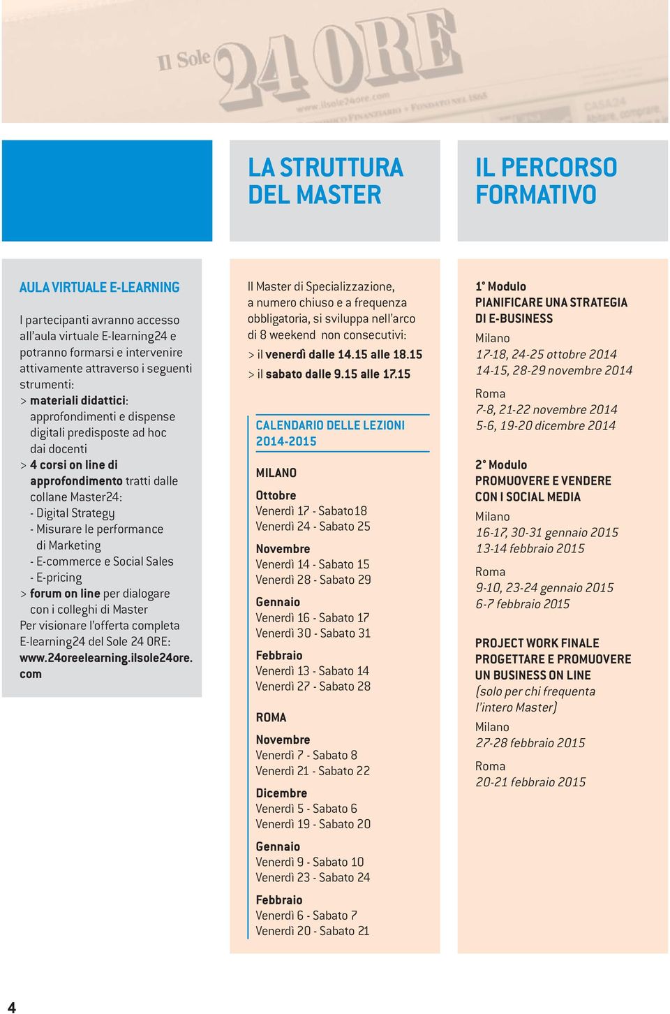 Misurare le performance di Marketing - E-commerce e Social Sales - E-pricing > forum on line per dialogare con i colleghi di Master Per visionare l offerta completa E-learning24 del Sole 24 ORE: www.